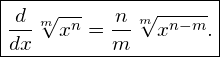 \begin{equation*}  \boxed{ \frac{d}{dx}\sqrt[m]{x^n} = \frac{n}{m}\sqrt[m]{x^{n-m}}. } \end{equation*}