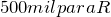 Rendered by QuickLaTeX.com 500 mil para R