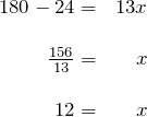 \[ \begin{array}{rr} 180 - 24 =& 13x \\ \\ \frac{156}{13} =& x \\ \\ 12 =& x \end{array} \]