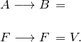 \[ \begin{array}{l} &A \longrightarrow B \, =  \\ &F  \longrightarrow F \, = V. \end{array} \]