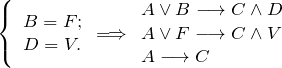 \[ \left \{ \begin{array}{l} B=F; \\ D=V. \end{array} \Longrightarrow \begin{array}{l} A \vee B \longrightarrow C \wedge D \\ A \vee F \longrightarrow C \wedge V \\ A \longrightarrow C \end{array} \]
