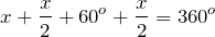 \[ x+\frac{x}{2} + 60^o + \frac{x}{2} = 360^o \]