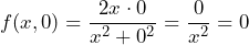 \[f(x,0) = \frac{2x \cdot 0}{x^2 + 0^2} = \frac{0}{x^2} =0\]