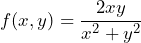 \[f(x,y)=\frac{2xy}{x^2 + y^2}\]