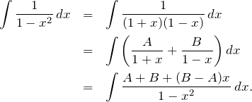 \begin{eqnarray*} \int \frac{1}{1-x^2} \, dx &=& \int \frac{1}{(1+x)(1-x)} \, dx \nonumber \\ &=&\int \left( \frac{A}{1+x} + \frac{B}{1-x} \right) dx \nonumber \\ &=& \int \frac{A + B + (B - A)x}{1-x^2} \, dx. \nonumber \end{eqnarray*}