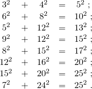 \[ \begin{array}{ccccc} 3^2 &+&4^2&=&5^2\;;\\ 6^2&+&8^2&=&10^2\;;\\ 5^2&+&12^2&=&13^2\;;\\ 9^2&+&12^2&=&15^2\;;\\ 8^2&+&15^2&=&17^2\;;\\ 12^2&+&16^2&=&20^2\;;\\ 15^2&+&20^2&=&25^2\;;\\ 7^2&+&24^2&=&25^2\;.\\ \end{array} \]