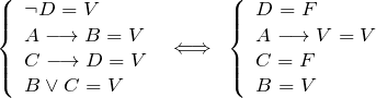 \[ \left \{ \begin{array}{l} \neg D = V \\ A \longrightarrow B = V \\ C \longrightarrow D  = V\\ B \vee C = V \end{array} \;\; \Longleftrightarrow \;\; \left \{ \begin{array}{l} D = F \\ A \longrightarrow V = V \\ C = F \\ B = V \end{array} \]