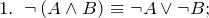 1.\;\; \neg \left (A \wedge B \right) \equiv \neg A \vee \neg B;