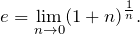 \begin{equation*}  e = \lim_{n \to 0} (1 + n)^\frac{1}{n}. \end{equation*}