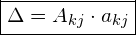 \[ \boxed{ \Delta = A_{kj} \cdot a_{kj} } \]