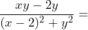 \[\frac{xy - 2y}{(x - 2)^2 + y^2} =\]