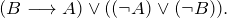 (B \longrightarrow A) \vee ((\neg A) \vee (\neg B)).