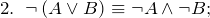2. \;\; \neg \left (A \vee B \right) \equiv \neg A \wedge \neg B;