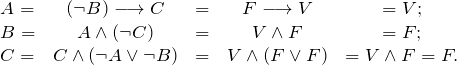 \[ \begin{array}{lccccl} A =& (\neg B) \longrightarrow C  &=&  F \longrightarrow V  &= V; \\ B =& A \wedge (\neg C) &=&  V \wedge F &=  F; \\ C =& C \wedge (\neg A \vee \neg B)  &=&  V \wedge (F \vee F) &= V \wedge F  =  F. \end{array} \]