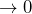 Rendered by QuickLaTeX.com \to 0