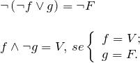 \[ \begin{array}{l} \neg \left( \neg f \vee g \right) =\neg F  \\ \\ f \wedge \neg g = V,\, se \left \{ \begin{array}{l} f = V;\\ g = F. \end{array} \end{array} \]