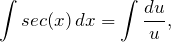 \begin{equation*}  \int sec(x) \,dx = \int \frac{du}{u}, \end{equation*}