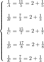 \[ \left \{ \begin{array}{l} \frac{1}{A} = \frac{11}{5} = 2 + \frac{1}{5} \\ \\ \frac{1}{B} = \frac{7}{3} = 2 + \frac{1}{3}\\ \\ \frac{1}{C} = \frac{15}{7} = 2 + \frac{1}{7}  \\ \\ \frac{1}{D} = \frac{17}{8} = 2 + \frac{1}{8} \\ \\ \frac{1}{E} = \frac{7}{3} = 2 + \frac{1}{3} \end{array} \]