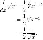 \begin{align*} \frac{d}{dx}\sqrt{x}   &=  \frac{1}{2} \sqrt[2]{x^{1-2}}\\ &= \frac{1}{2} \sqrt{x^{-1}}\\ &= \frac{1}{2} \frac{1}{\sqrt{x}}. \end{align*}