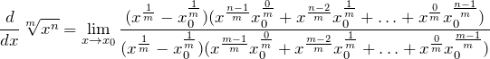 \[\frac{d}{dx}\sqrt[m]{x^n} = \lim_{x \to x_0} \frac{(x^\frac{1}{m}-x_0^\frac{1}{m}) (x^\frac{n-1}{m}x_0^\frac{0}{m}+x^\frac{n-2}{m}x_0^\frac{1}{m}+\ldots + x^\frac{0}{m}x_0^\frac{n-1}{m})} {(x^\frac{1}{m}-x_0^\frac{1}{m})(x^\frac{m-1}{m}x_0^\frac{0}{m}+x^\frac{m-2}{m}x_0^\frac{1}{m}+\ldots + x^\frac{0}{m}x_0^\frac{m-1}{m})}\]