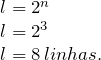 \[ \begin{array}{l} l = 2^{n}\\ l=2^3\\ l=8 \,linhas. \end{array} \]