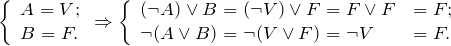 \[ \left \{ \begin{array}{l} A= V; \\ B = F. \end {array} \Rightarrow \left \{ \begin{array}{ll} (\neg A) \vee B  = (\neg V) \vee F = F \vee F &= F ; \\ \neg (A \vee B)  = \neg (V \vee F) = \neg V  &= F . \end{array} \]