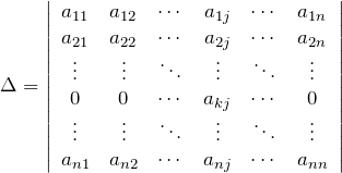 \[ \Delta = \left| \begin{array}{cccccc} a_{11} & a_{12} & \cdots & a_{1j} & \cdots  & a_{1n} \\ a_{21} & a_{22} & \cdots & a_{2j} & \cdots & a_{2n} \\ \vdots & \vdots   & \ddots & \vdots & \ddots & \vdots \\ 0 & 0 & \cdots & a_{kj} & \cdots & 0 \\ \vdots & \vdots   & \ddots & \vdots & \ddots & \vdots \\ a_{n1} & a_{n2} & \cdots & a_{nj} & \cdots & a_{nn} \end{array} \right| \]