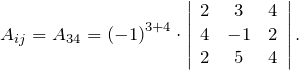\[ A_{ij} = A_{34} = \left(-1 \right)^{3+4} \cdot   \left| \begin{array}{ccc} 2 & 3 & 4 \\ 4 & -1 & 2 \\ 2 & 5 & 4 \end{array} \right|. \]