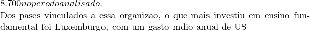 8.700 no período analisado.  Dos países vinculados a essa organização, o que mais investiu em ensino fundamental foi Luxemburgo, com um gasto médio anual de US