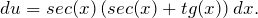 \begin{equation*}  du = sec(x) \,(sec(x) + tg(x)) \,dx. \end{equation*}
