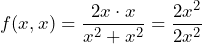 \[f(x, x) = \frac{2x \cdot x}{x^2 + x^2}= \frac{2x^2}{2x^2}\]