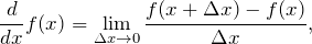 \begin{equation*}  \frac{d}{dx} f(x) = \lim_{\Delta x \to 0} \frac{f(x + \Delta x) - f(x)}{\Delta x}, \end{equation*}