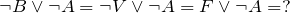 \neg B \vee \neg A = \neg V \vee \neg A = F \vee \neg A = ?