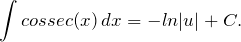 \begin{equation*}  \int cossec(x) \,dx = - ln|u| + C. \end{equation*}
