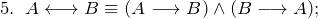 5.\;\; A \longleftrightarrow B \equiv (A \longrightarrow B ) \wedge (B \longrightarrow A );