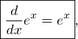 \begin{equation*}  \boxed{ \frac{d}{dx} e^x = e^x }, \end{equation*}