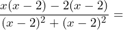 \[\frac{x(x - 2) - 2(x - 2)}{(x - 2)^2 + (x - 2)^2} =\]