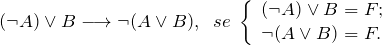 \[ (\neg A) \vee B \longrightarrow \neg (A \vee B), \;\; se\; \left \{ \begin{array}{l} (\neg A) \vee B = F; \\ \neg (A \vee B) = F. \end{array} \]