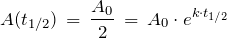 \[ A(t_{1/2}) \,=\, \frac{A_0}{2} \,=\, A_0 \cdot e^{k \cdot t_{1/2}} \]