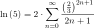 \[ \ln \left( 5 \right) = 2 \cdot \sum_{n=0}^{\infty} \frac{ \left( \frac{2}{3} \right)^{2n+1}}{2n+1} \]