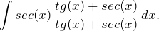 \begin{equation*}  \int sec(x) \, \frac{tg(x) + sec(x)}{tg(x) + sec(x)} \, dx. \end{equation*}