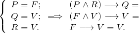 \[ \left \{ \begin{array}{l} P= F; \\ Q = V;\\ R = V.\\ \end {array} \Longrightarrow \begin{array}{l} (P \wedge R) \longrightarrow Q = \\ (F \wedge V) \longrightarrow V = \\ F \longrightarrow V = V. \end{array} \]