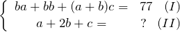 \[ \left \{ \begin{array}{cc} ba + bb + (a + b)c =& 77  \;\;\;(I)    \\ a + 2b + c =& ?  \;\;\;(II) \end{array} \]