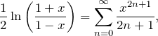 \[ \frac{1}{2} \ln \left( \frac{1+x}{1-x} \right) = \sum_{n=0}^{\infty} \frac{x^{2n+1}}{2n+1}, \]