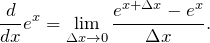 \[ \frac{d}{dx} e^x = \lim_{\Delta x \to 0} \frac{e^{x + \Delta x} - e^x}{\Delta x}. \]