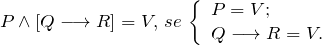 \[ P \wedge [Q \longrightarrow R] = V, \, se\, \left \{ \begin{array}{l} P = V; \\ Q \longrightarrow R = V. \end{array} \]